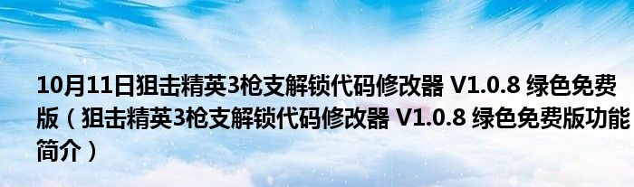 10月11日狙击精英3枪支解锁代码修改器 V1.0.8 绿色免费版（狙击精英3枪支解锁代码修改器 V1.0.8 绿色免费版功能简介）