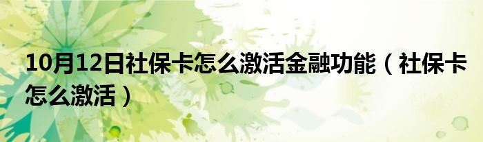 10月12日社保卡怎么激活金融功能（社保卡怎么激活）