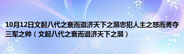 10月12日文起八代之衰而道济天下之溺忠犯人主之怒而勇夺三军之帅（文起八代之衰而道济天下之溺）