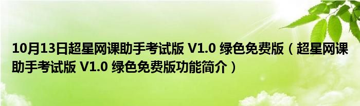 10月13日超星网课助手考试版 V1.0 绿色免费版（超星网课助手考试版 V1.0 绿色免费版功能简介）