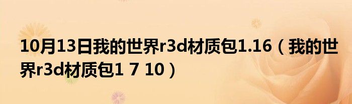 10月13日我的世界r3d材质包1.16（我的世界r3d材质包1 7 10）