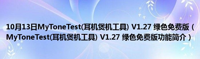 10月13日MyToneTest(耳机煲机工具) V1.27 绿色免费版（MyToneTest(耳机煲机工具) V1.27 绿色免费版功能简介）