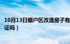 10月13日棚户区改造房子有房产证（棚户区改造房子有房产证吗）