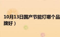 10月13日国产节能灯哪个品牌性价比高（国产节能灯哪个品牌好）