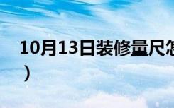 10月13日装修量尺怎么用（装修量尺怎么量）