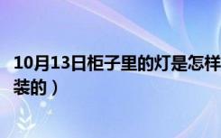 10月13日柜子里的灯是怎样接电源线的（柜子里的灯是怎么装的）