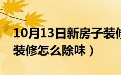 10月13日新房子装修怎么安装暖气（新房子装修怎么除味）