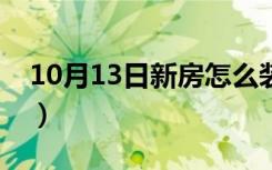 10月13日新房怎么装扮（新房怎么装修省事）