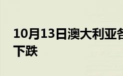 10月13日澳大利亚各地的房地产价格进一步下跌