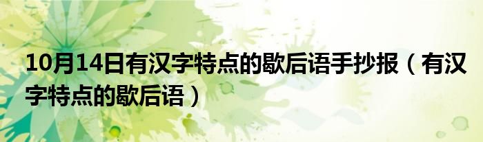 10月14日有汉字特点的歇后语手抄报（有汉字特点的歇后语）