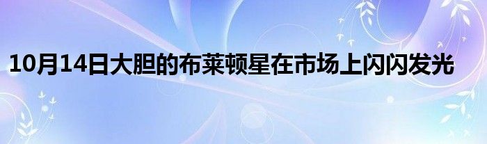 10月14日大胆的布莱顿星在市场上闪闪发光