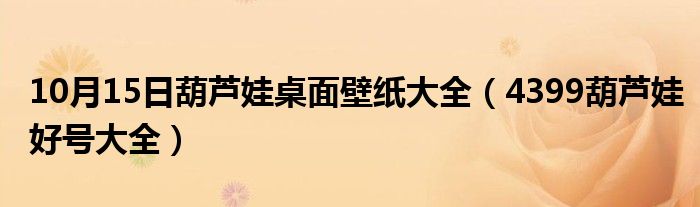 10月15日葫芦娃桌面壁纸大全（4399葫芦娃好号大全）