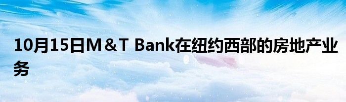 10月15日M＆T Bank在纽约西部的房地产业务