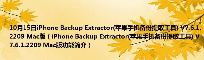 10月15日iPhone Backup Extractor(苹果手机备份提取工具) V7.6.1.2209 Mac版（iPhone Backup Extractor(苹果手机备份提取工具) V7.6.1.2209 Mac版功能简介）