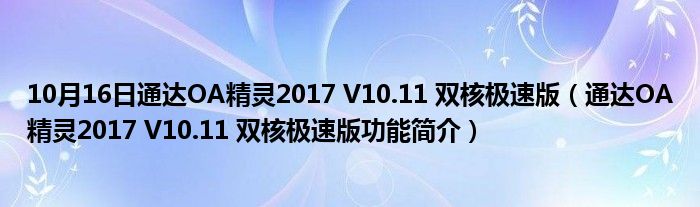 10月16日通达OA精灵2017 V10.11 双核极速版（通达OA精灵2017 V10.11 双核极速版功能简介）