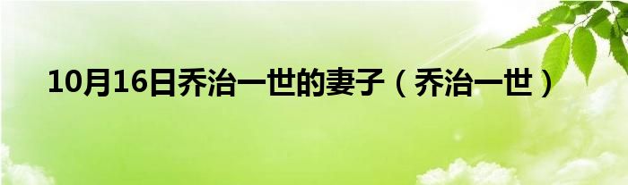 10月16日乔治一世的妻子（乔治一世）