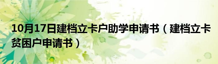 10月17日建档立卡户助学申请书（建档立卡贫困户申请书）