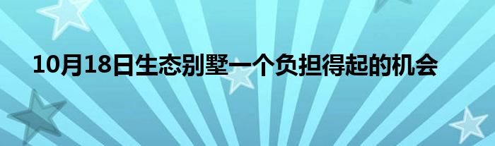 10月18日生态别墅一个负担得起的机会