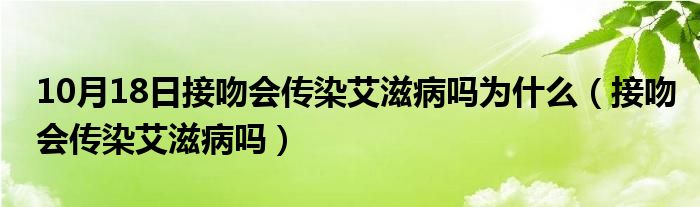 10月18日接吻会传染艾滋病吗为什么（接吻会传染艾滋病吗）