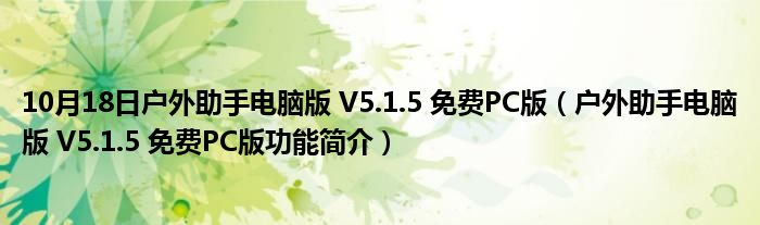 10月18日户外助手电脑版 V5.1.5 免费PC版（户外助手电脑版 V5.1.5 免费PC版功能简介）