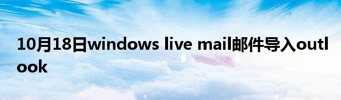 10月18日windows live mail邮件导入outlook