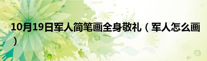 10月19日军人简笔画全身敬礼（军人怎么画）