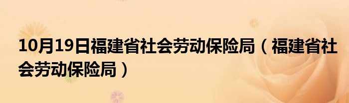 10月19日福建省社会劳动保险局（福建省社会劳动保险局）