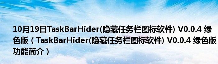 10月19日TaskBarHider(隐藏任务栏图标软件) V0.0.4 绿色版（TaskBarHider(隐藏任务栏图标软件) V0.0.4 绿色版功能简介）