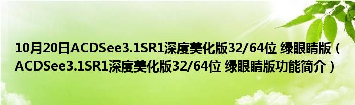 10月20日ACDSee3.1SR1深度美化版32/64位 绿眼睛版（ACDSee3.1SR1深度美化版32/64位 绿眼睛版功能简介）