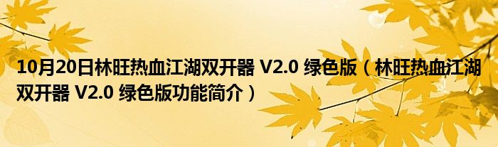 10月20日林旺热血江湖双开器 V2.0 绿色版（林旺热血江湖双开器 V2.0 绿色版功能简介）