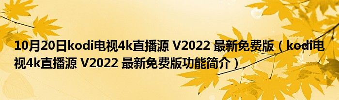 10月20日kodi电视4k直播源 V2022 最新免费版（kodi电视4k直播源 V2022 最新免费版功能简介）