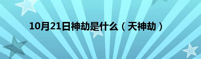 10月21日神劫是什么（天神劫）