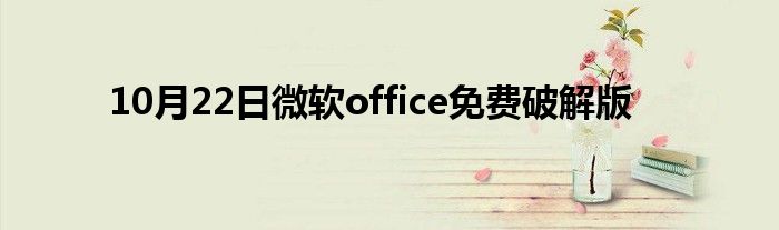 10月22日微软office免费破解版