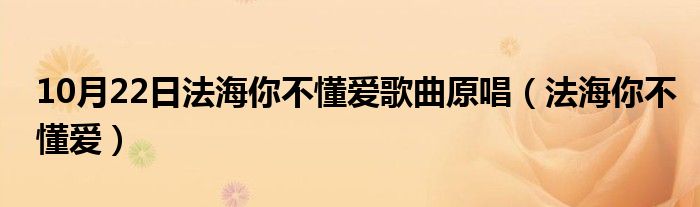 10月22日法海你不懂爱歌曲原唱（法海你不懂爱）