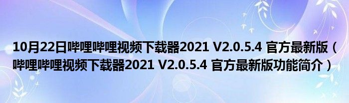 10月22日哔哩哔哩视频下载器2021 V2.0.5.4 官方最新版（哔哩哔哩视频下载器2021 V2.0.5.4 官方最新版功能简介）