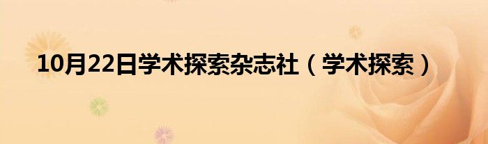 10月22日学术探索杂志社（学术探索）