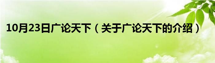 10月23日广论天下（关于广论天下的介绍）