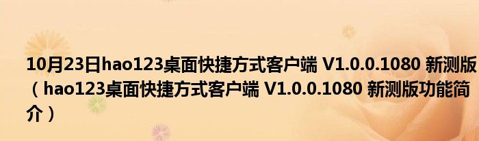 10月23日hao123桌面快捷方式客户端 V1.0.0.1080 新测版（hao123桌面快捷方式客户端 V1.0.0.1080 新测版功能简介）