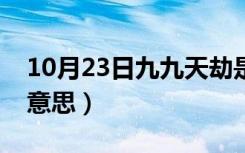 10月23日九九天劫是什么劫（四九天劫什么意思）