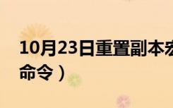 10月23日重置副本宏命令在哪（重置副本宏命令）