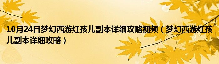 10月24日梦幻西游红孩儿副本详细攻略视频（梦幻西游红孩儿副本详细攻略）