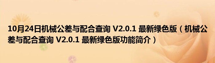 10月24日机械公差与配合查询 V2.0.1 最新绿色版（机械公差与配合查询 V2.0.1 最新绿色版功能简介）