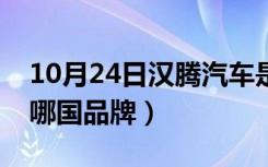 10月24日汉腾汽车是哪个公司的（汉腾汽车哪国品牌）