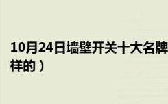 10月24日墙壁开关十大名牌排名榜（墙壁开关十大排名是怎样的）