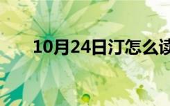 10月24日汀怎么读 拼音（汀怎么读）