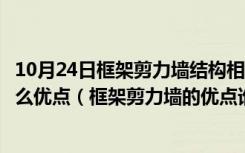 10月24日框架剪力墙结构相对于框架结构和剪力墙结构有什么优点（框架剪力墙的优点谁知道有哪些）