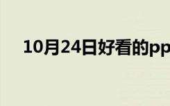 10月24日好看的ppt目录（好看的ppt）