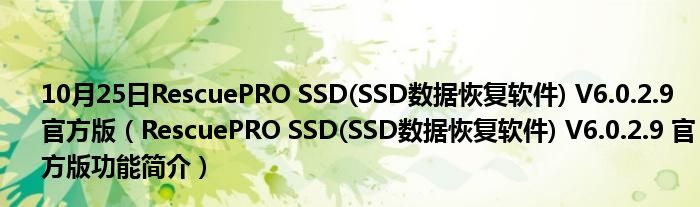 10月25日RescuePRO SSD(SSD数据恢复软件) V6.0.2.9 官方版（RescuePRO SSD(SSD数据恢复软件) V6.0.2.9 官方版功能简介）