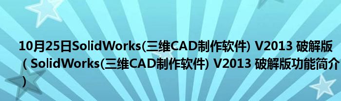 10月25日SolidWorks(三维CAD制作软件) V2013 破解版（SolidWorks(三维CAD制作软件) V2013 破解版功能简介）