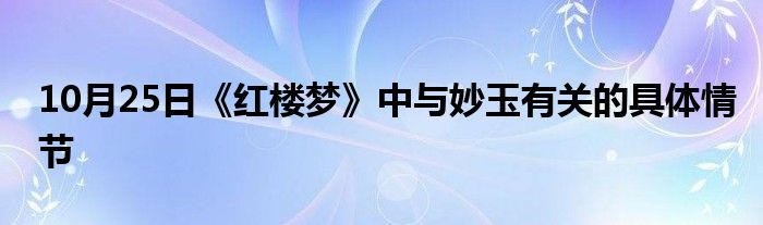 10月25日《红楼梦》中与妙玉有关的具体情节